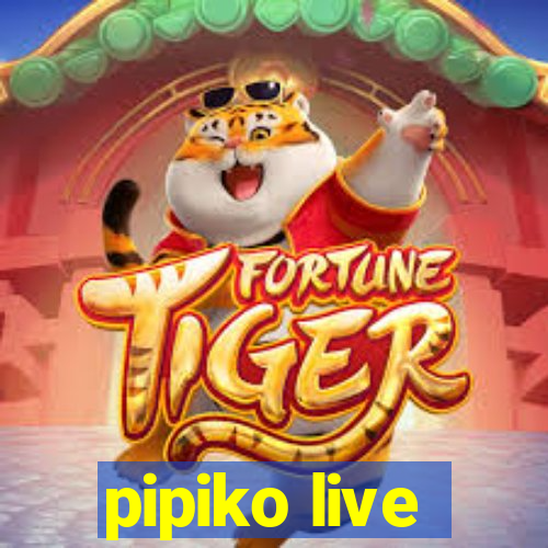 pipiko live